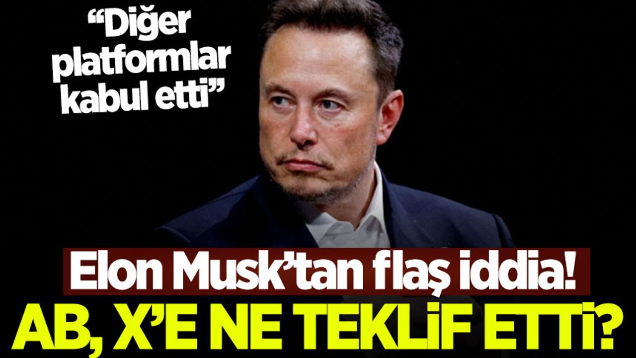 Elon Musk tan flaş iddia AB X e ne teklif etti Habervakti son