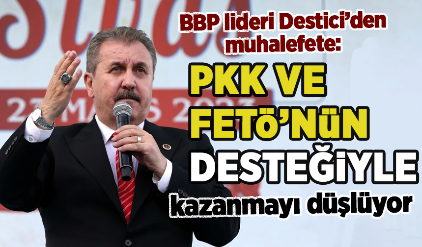 Bbp Lideri Destici Den Muhalefete Pkk Ve Fet Tepkisi Habervakti