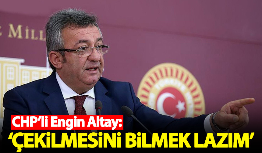 CHP li Engin Altay Çekilmesini bilmek lazım Habervakti son dakika