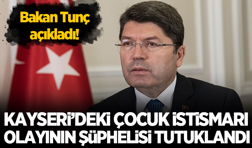 Bakan Tunç açıkladı Kayseri deki çocuk istismarı olayının şüphelisi