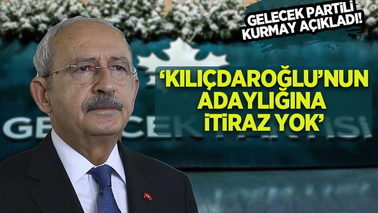 Gelecek Partili kurmaydan Kılıçdaroğlu'nun olası adaylığına dair açıklama
