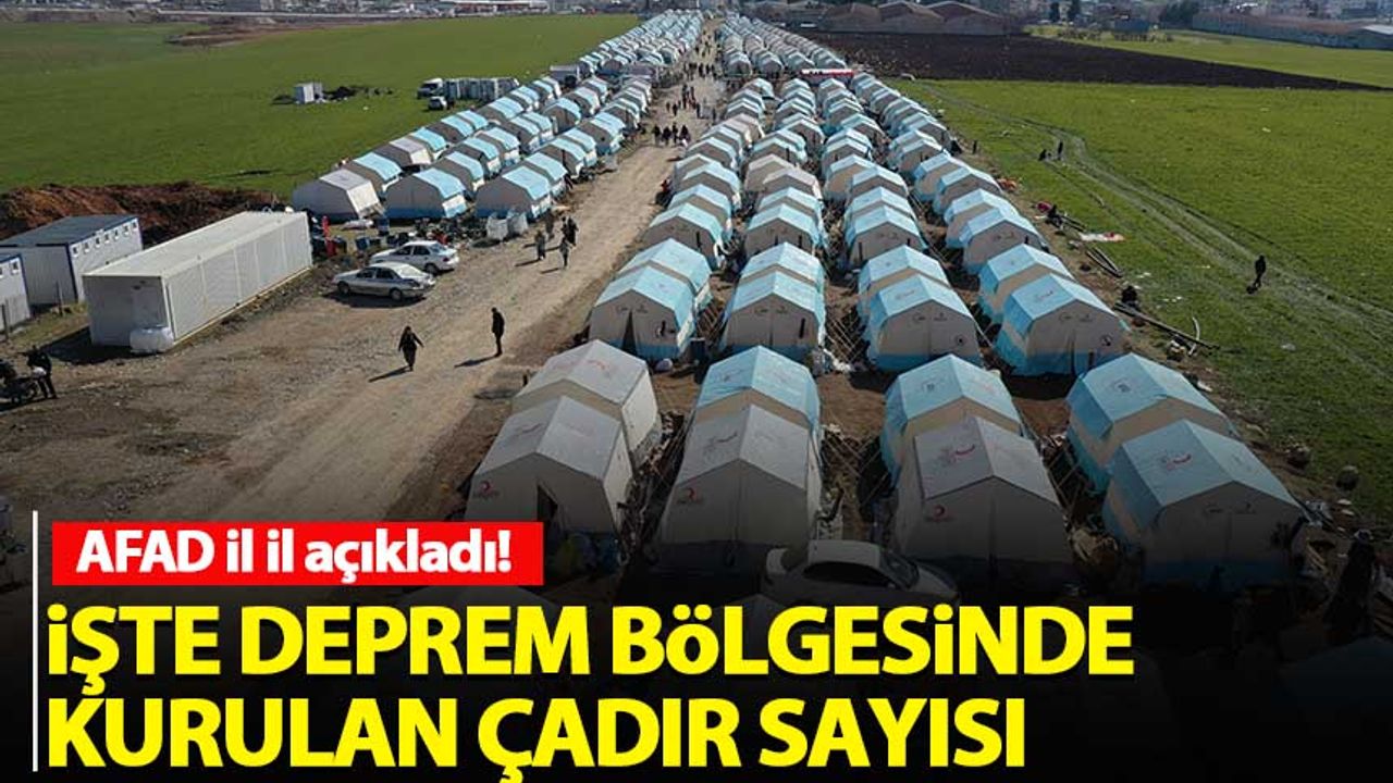 AFAD il il açıkladı! İşte deprem bölgesinde kurulan çadır sayısı...