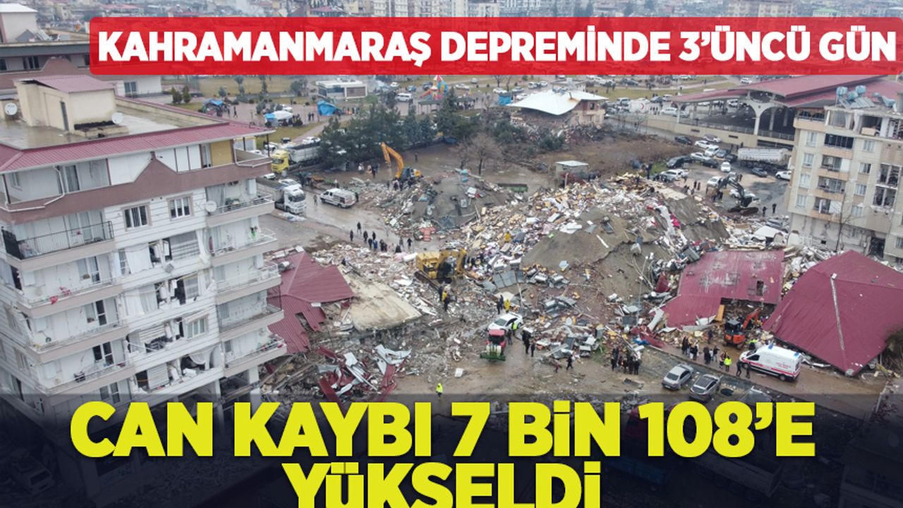 Kahramanmaraş depreminde 3'üncü gün: 7 bin 108  kişi hayatını kaybetti