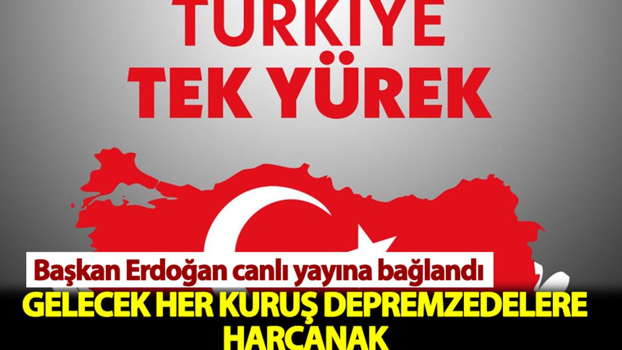 Başkan Erdoğan 'Türkiye Tek Yürek' ortak yayınına bağlandı