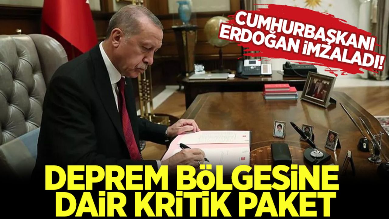 Cumhurbaşkanı Erdoğan imzaladı! İşte deprem bölgesine dair birçok çalışmayı içeren paket...