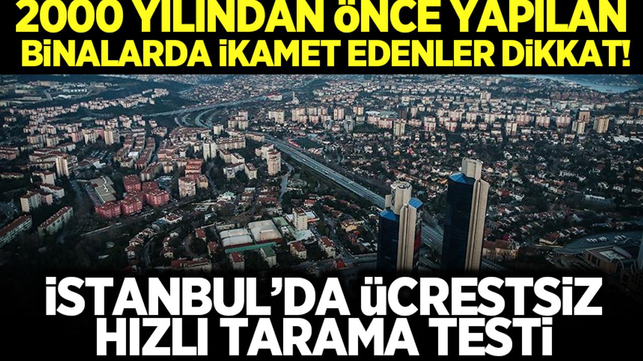 2000 öncesi binalarda ikamet edenler dikkat! İstanbul'da ücretsiz 'hızlı tarama testi'