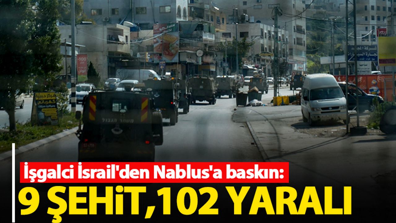 İşgalci İsrail'den Nablus'a baskın: 9 şehit, 102 yaralı