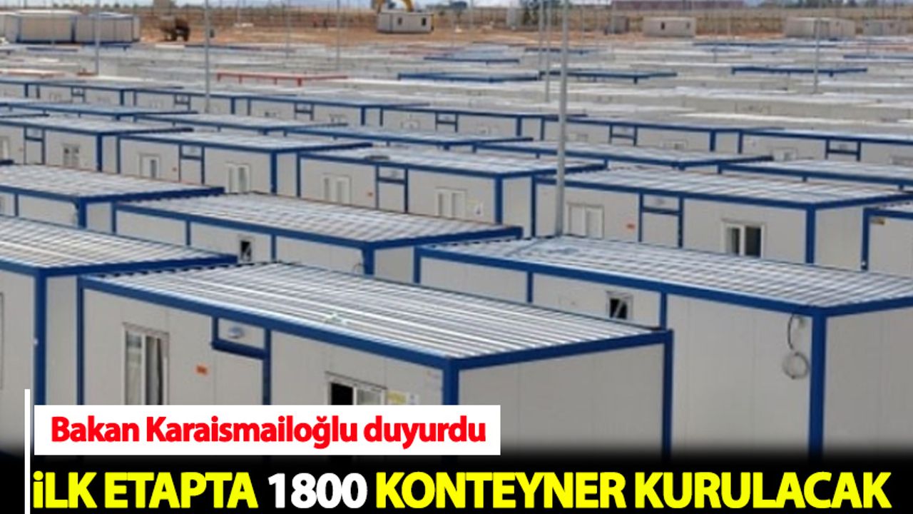 Bakan Karaismailoğlu: İlk etapta 1800 konteyner kurulacak