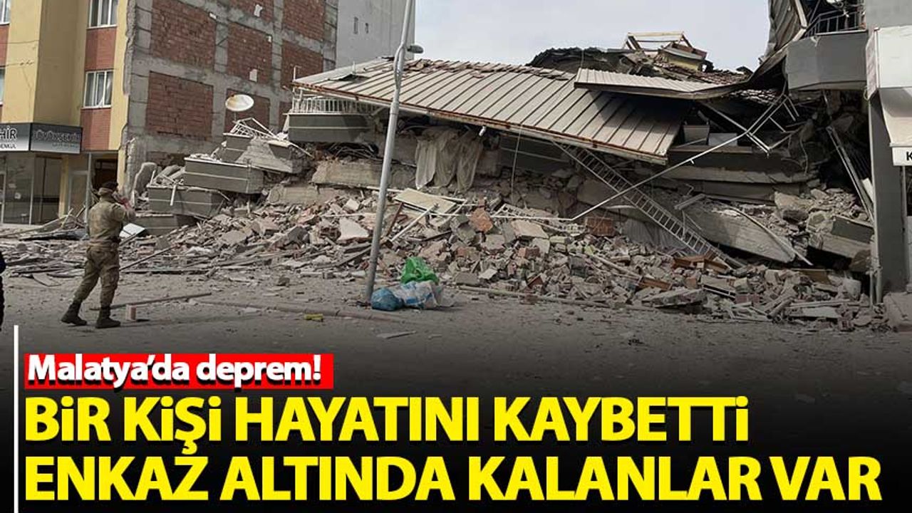 Malatya'daki depremde bir kişi hayatını kaybetti, enkaz altında kalanlar var