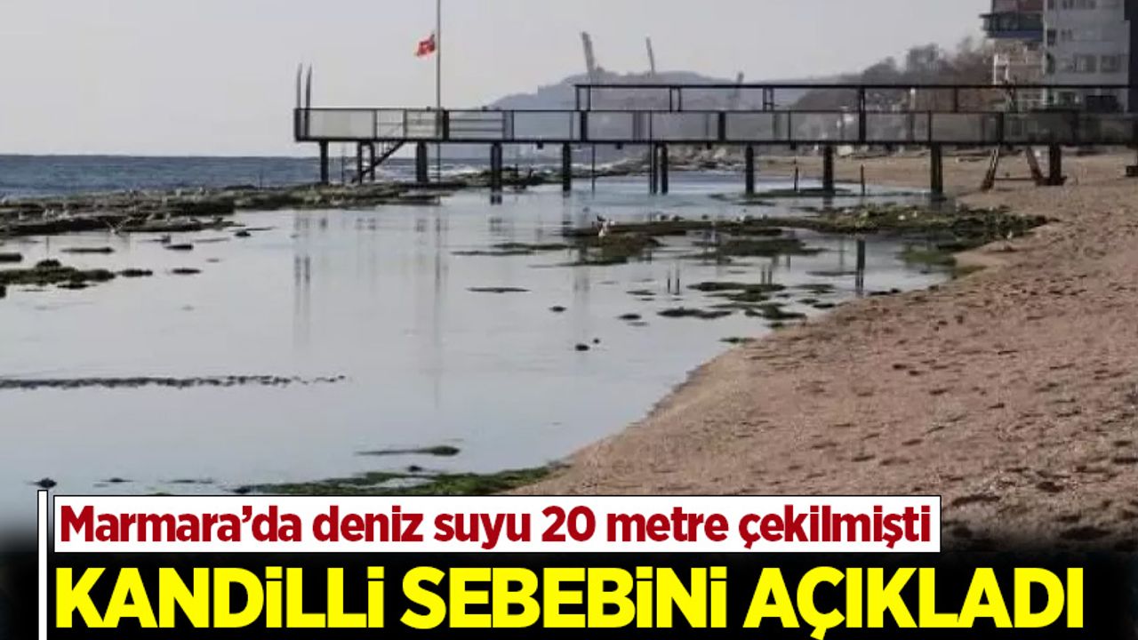 Kandilli sebebini açıkladı! Marmara'da deniz suyu neden çekildi?
