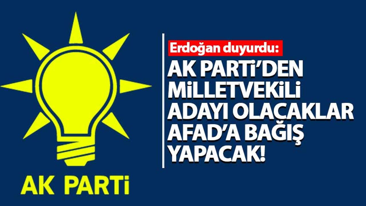 AK Parti'den milletvekili adayı olacaklar AFAD'a bağış yapacak