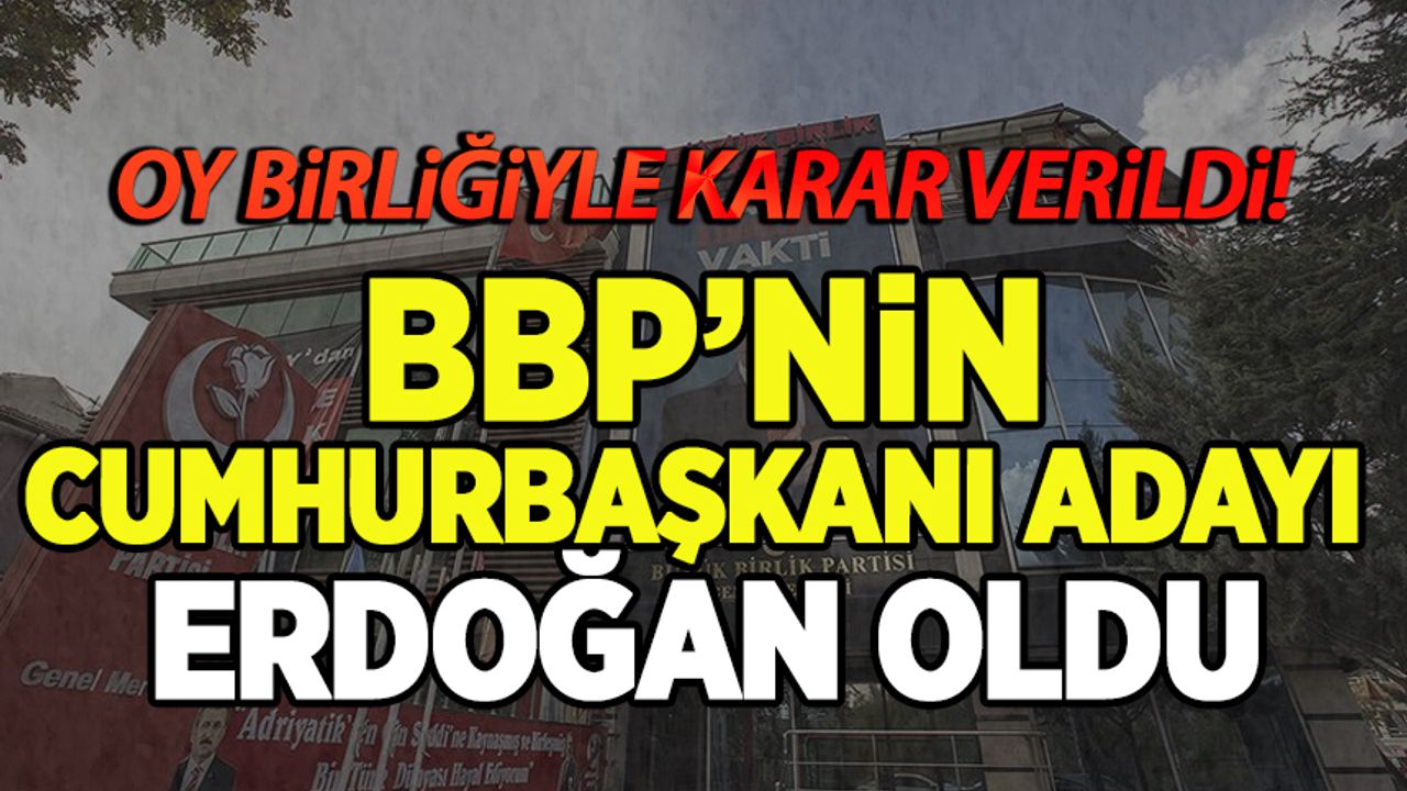 BBP'nin cumhurbaşkanı adayı Erdoğan oldu