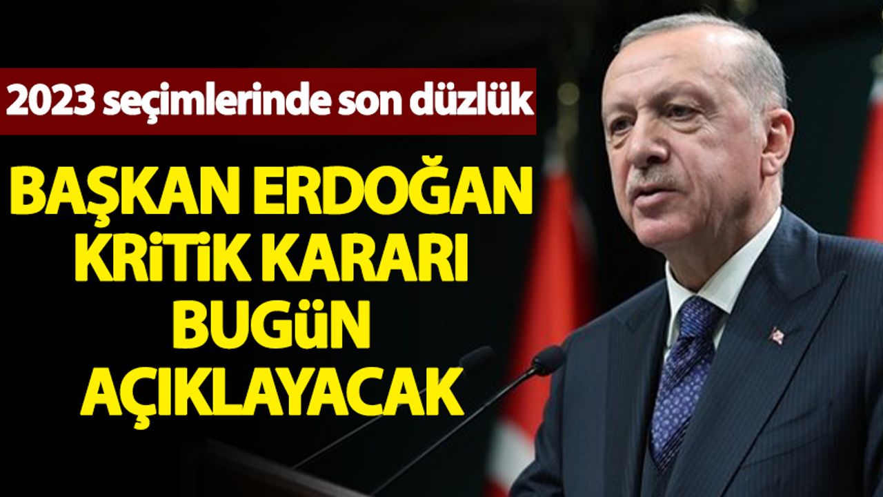 Başkan Erdoğan seçim kararını bugün açıklayacak
