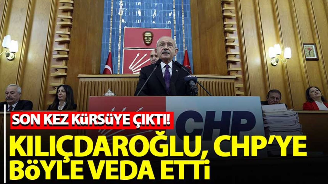 Kılıçdaroğlu, CHP'ye böyle veda etti