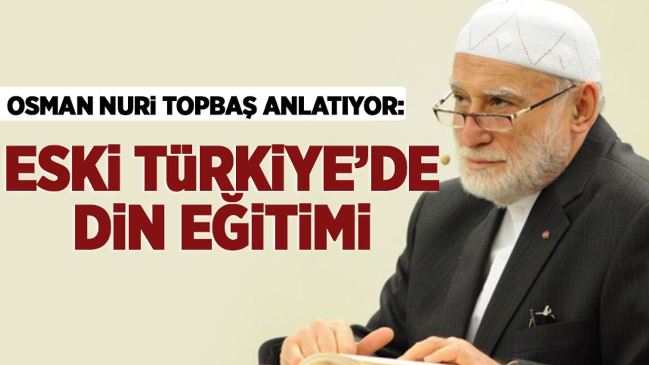 Osman Nuri Topbaş Hoca anlatıyor: Eski Türkiye'de din eğitimi