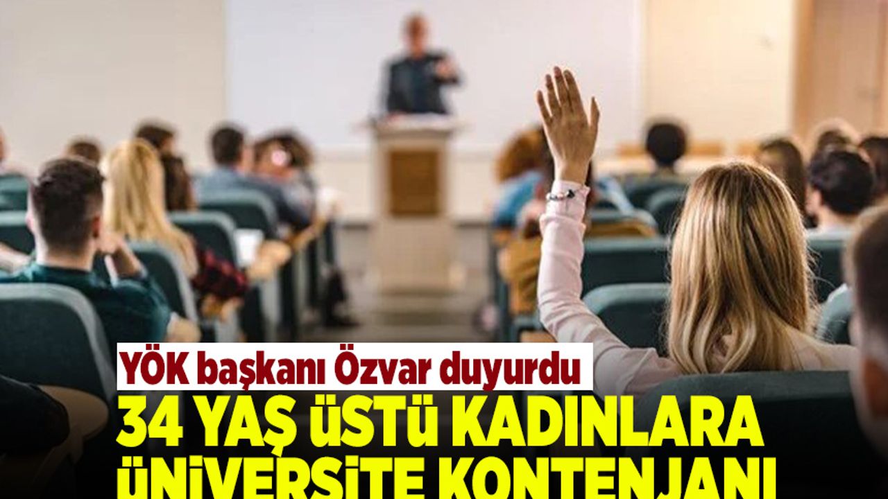 YÖK Başkanı Özvar açıkladı: Üniversiteye gidememiş 34 yaşını tamamlayan kadınlara özel kontenjan