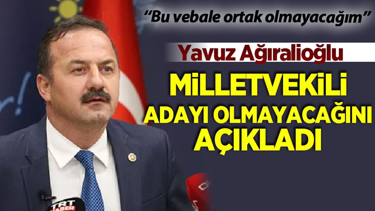 Yavuz Ağıralioğlu'ndan milletvekili adaylığı açıklaması: Bu vebale ortak olmayacağım