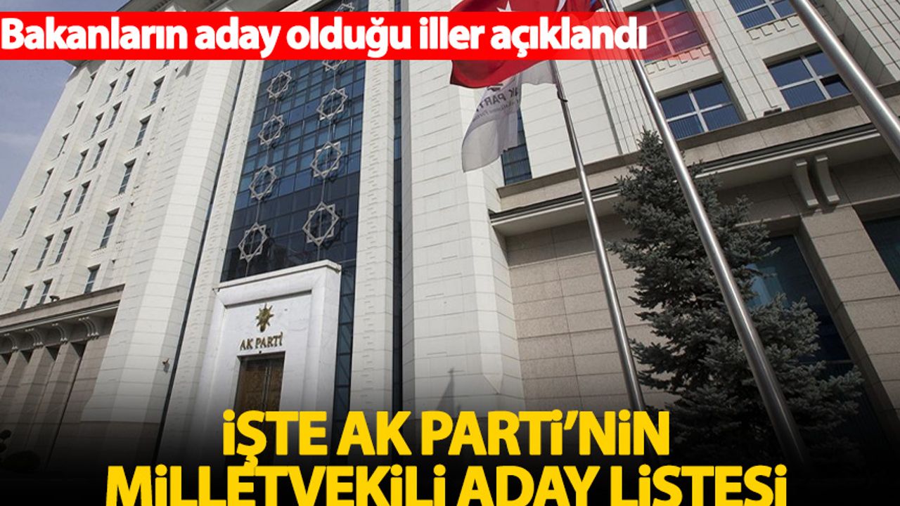 AK Parti'nin milletvekili aday listesi belli oldu! İşte bakanların aday olduğu iller