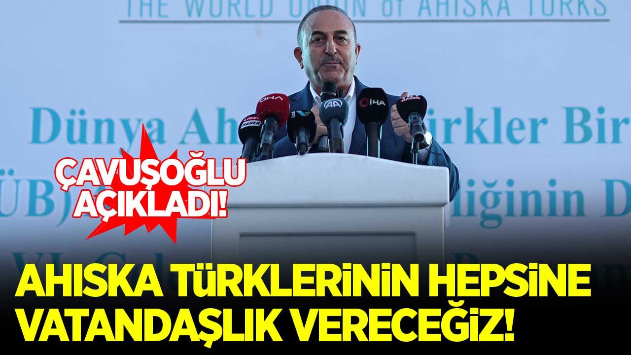 Çavuşoğlu: Ahıska Türklerinin hepsine vatandaşlık vereceğiz