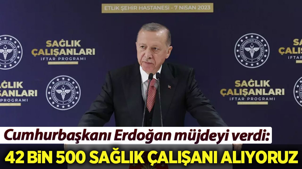 Cumhurbaşkanı Erdoğan'dan müjdeli haber: 42 bin 500 sağlık çalışanı alıyoruz