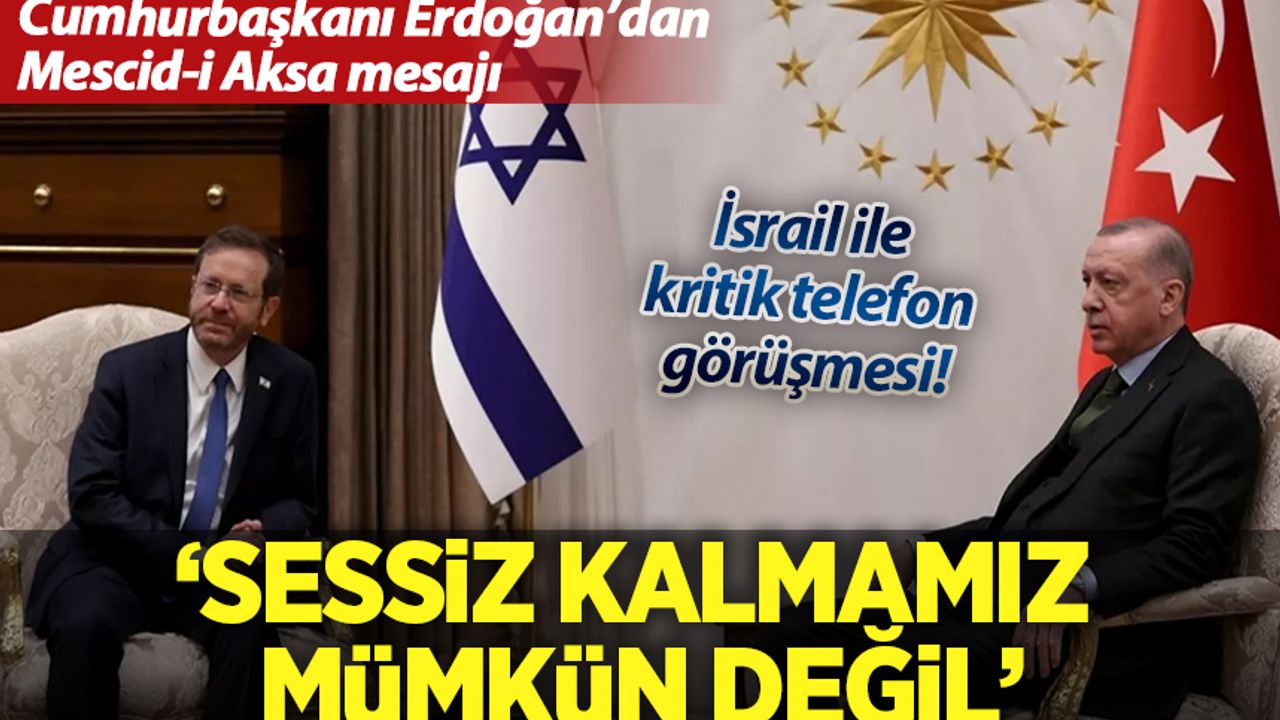 Cumhurbaşkanı Erdoğan'dan İsrail'le kritik temas! 'Sessiz kalmamız mümkün değil'