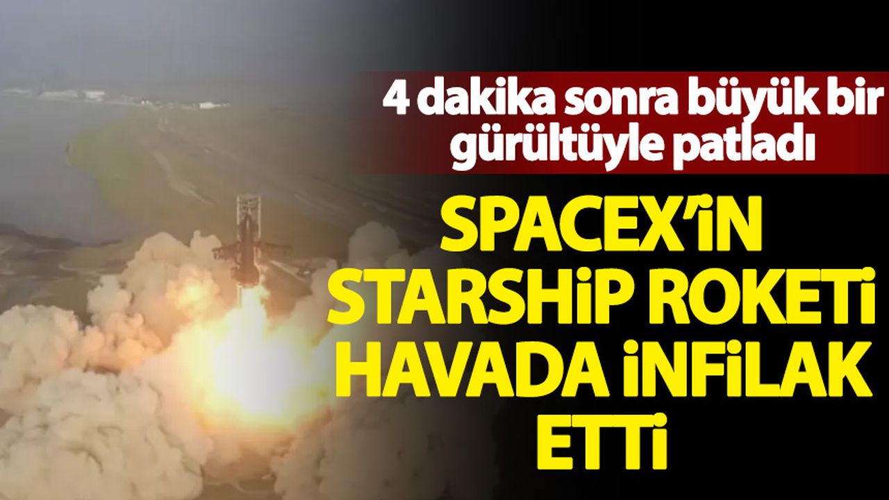 SpaceX'in en güçlü roket sistemi Starship ilk deneme uçuşunda infilak etti