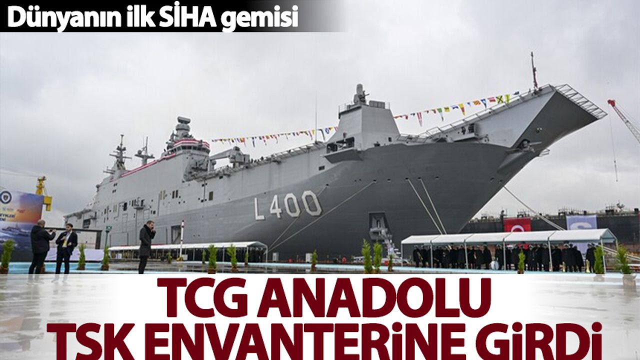 Dünyanın ilk SİHA gemisi TCG Anadolu TSK envanterine girdi