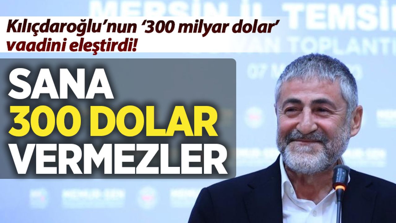 Bakan Nebati'den Kılıçdaroğlu'na: Sana 300 dolar vermezler