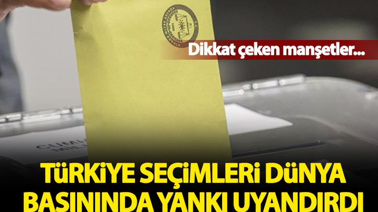 Dünya basınının gözünden Türkiye seçimleri! Dikkat çeken manşetler