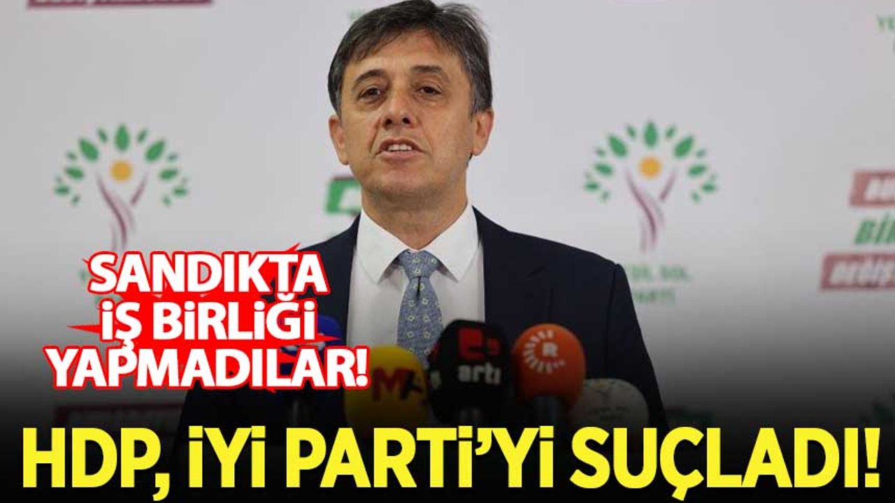 HDP, İYİ Parti'yi suçladı! Sandıkta bizimle iş birliği yapmadılar...