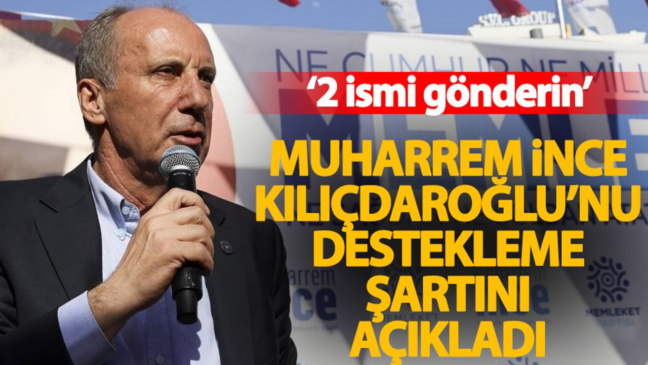 Muharrem İnce, Kılıçdaroğlu'nu destekleme şartını açıkladı: 2 ismi gönderin