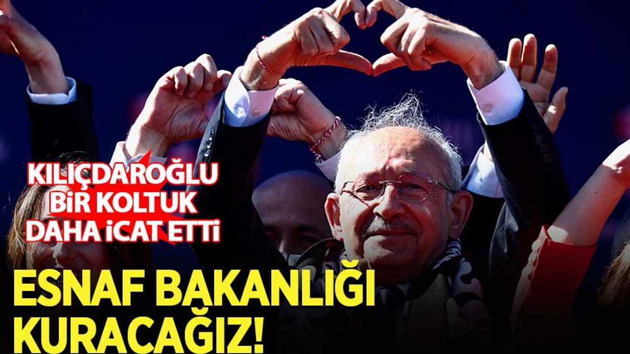 Kılıçdaroğlu: Esnaf Bakanlığı kuracağız!