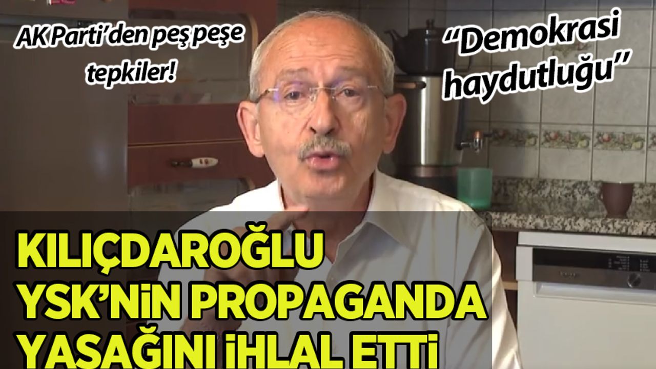Kılıçdaroğlu, YSK'nin propaganda yasağını ihlal etti! AK Parti'den tepkiler peş peşe geldi