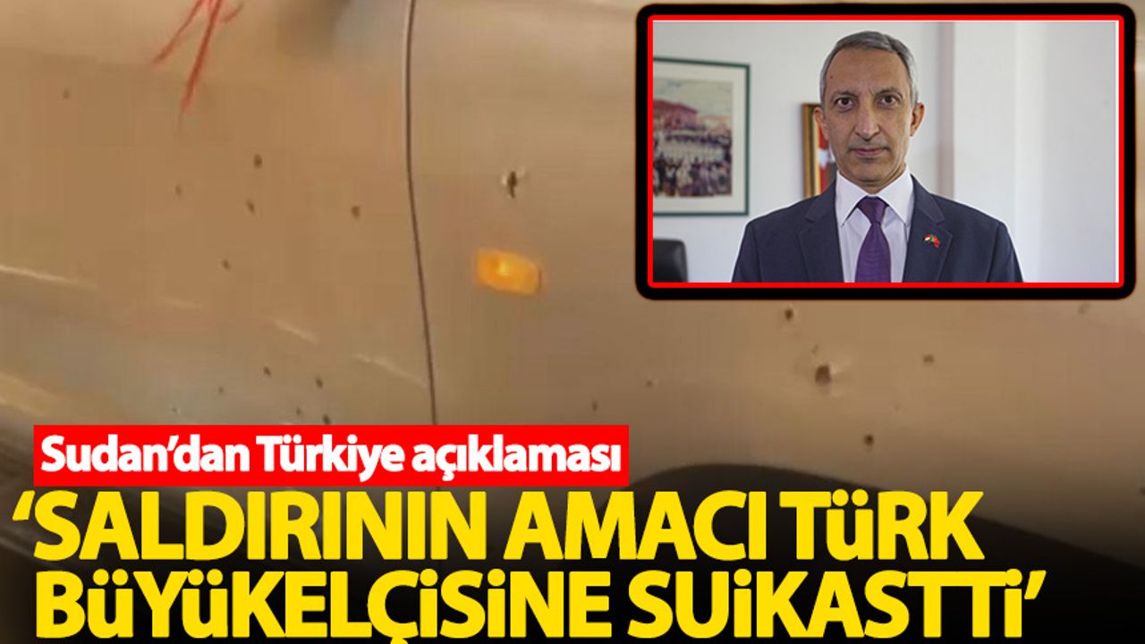 Sudan'dan Türkiye açıklaması: Saldırının amacı Türk Büyükelçisi'ne suikastti