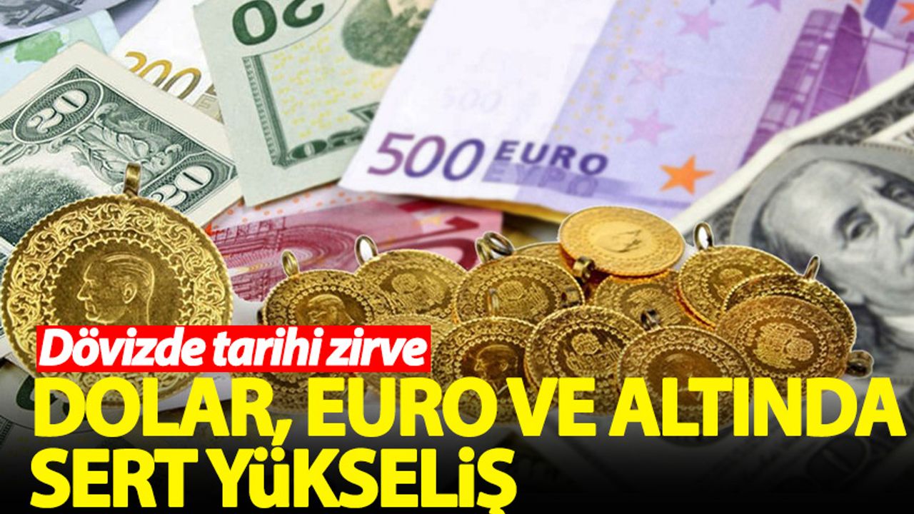 Dolar, euro ve altında sert yükseliş
