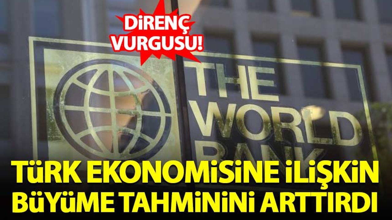Dünya Bankası, Türk ekonomisine ilişkin büyüme tahminini arttırdı