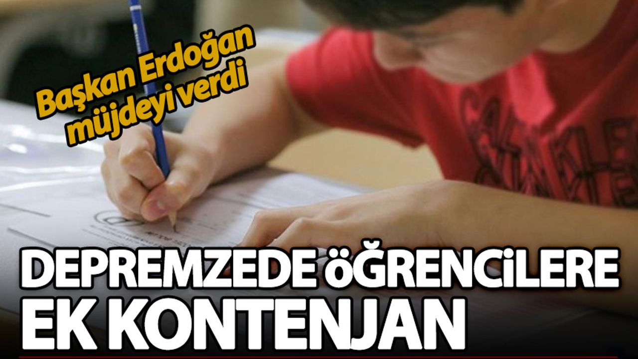 Başkan Erdoğan duyurdu: Depremzede öğrencilere ek kontenjan!
