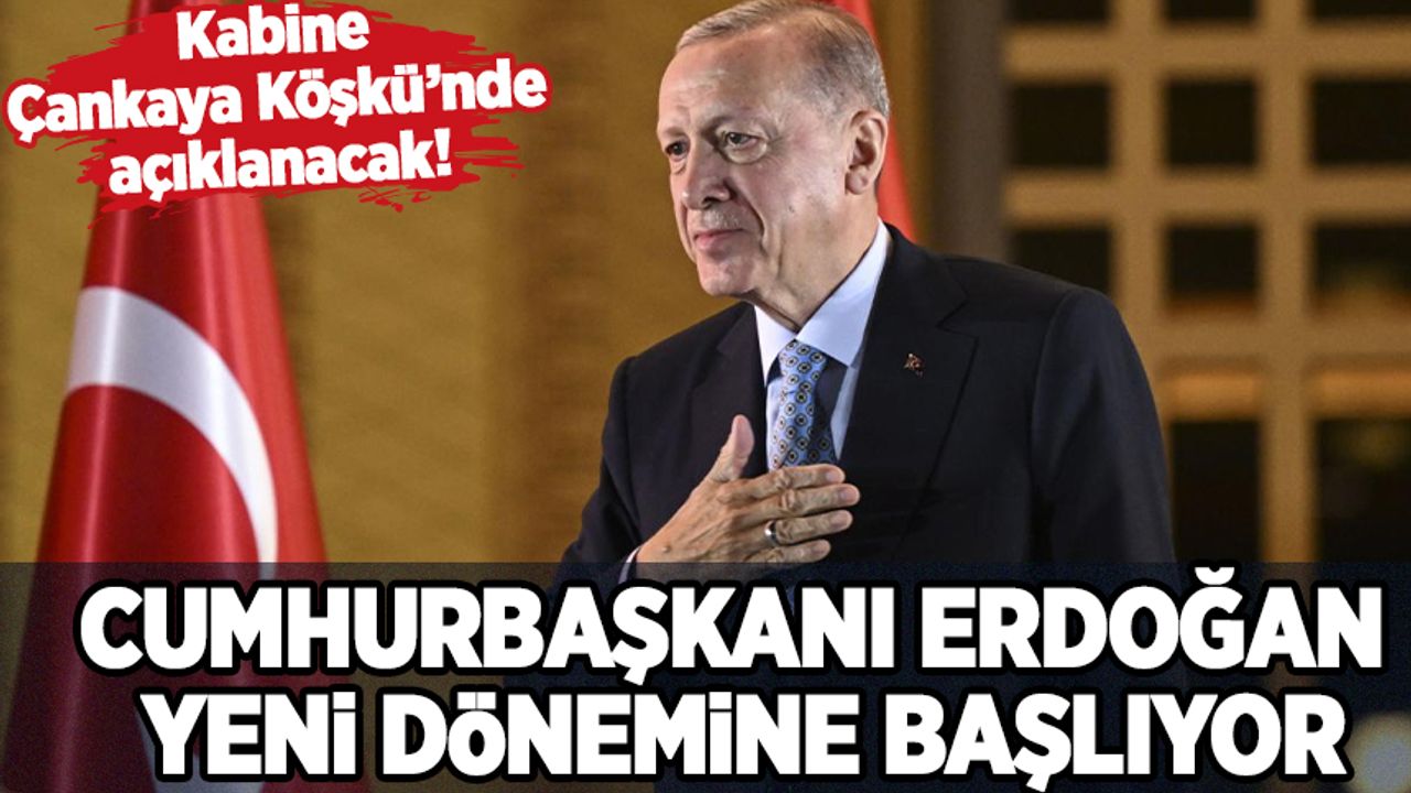 Cumhurbaşkanı Erdoğan yeni dönemine başlıyor! Kabine Çankaya'da açıklanacak