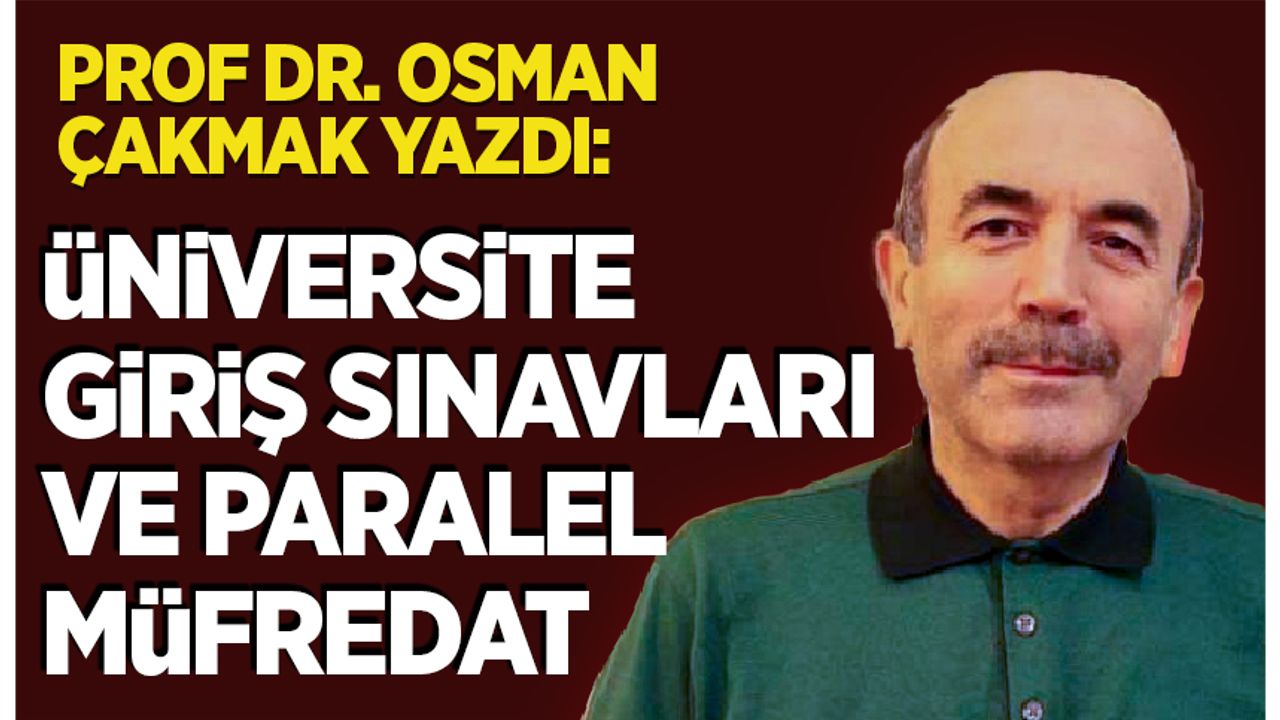 Osman Çakmak yazdı: Üniversite giriş sınavları ve paralel müfredat