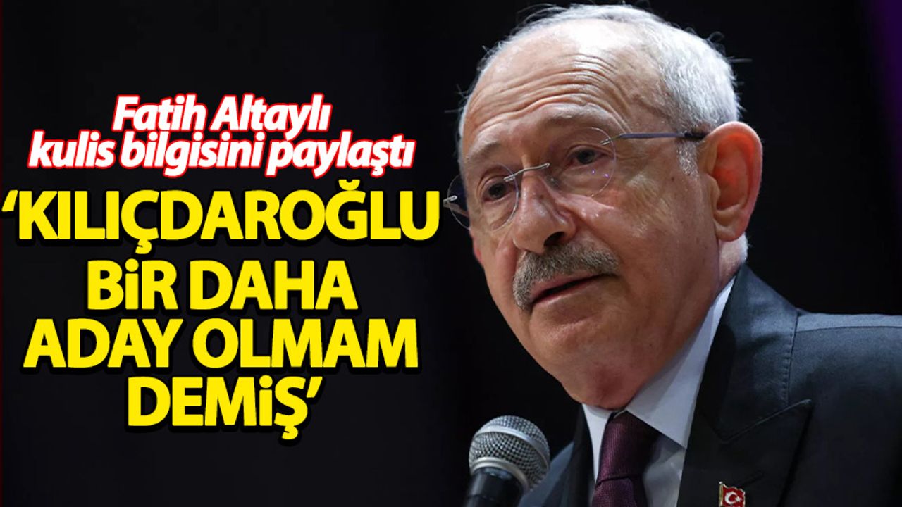 Fatih Altaylı kulis bilgini verdi! Kılıçdaroğlu 'bir daha aday olmam' demiş