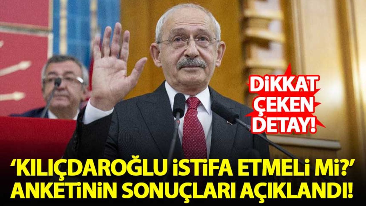 'Kılıçdaroğlu istifa etmeli mi?' anketinin sonuçları açıklandı!