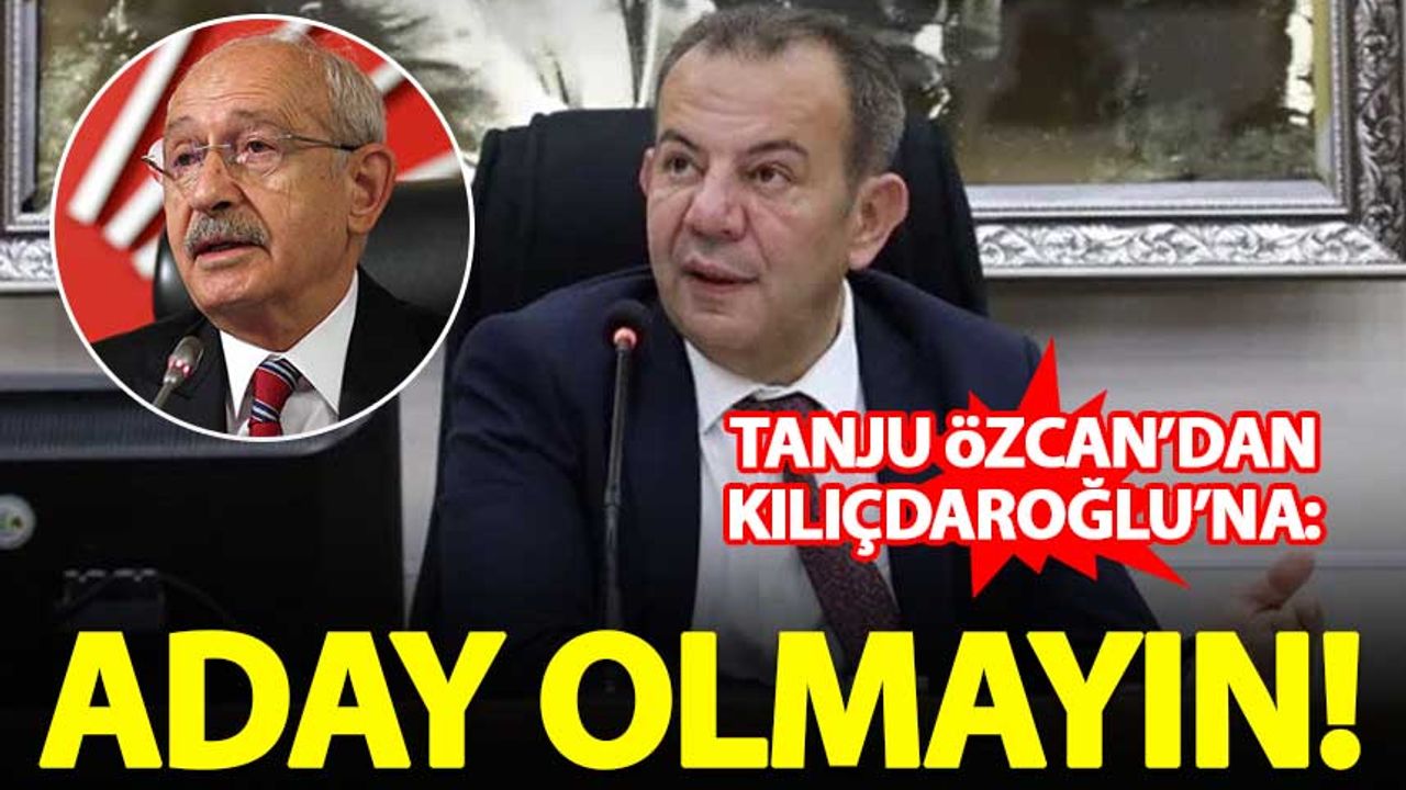Tanju Özcan'dan Kılıçdaroğlu'na: Aday olmayın!