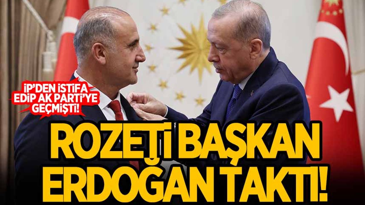 İP'den istifa edip AK Parti'ye geçen Kaya'nın rozeni Başkan Erdoğan taktı!
