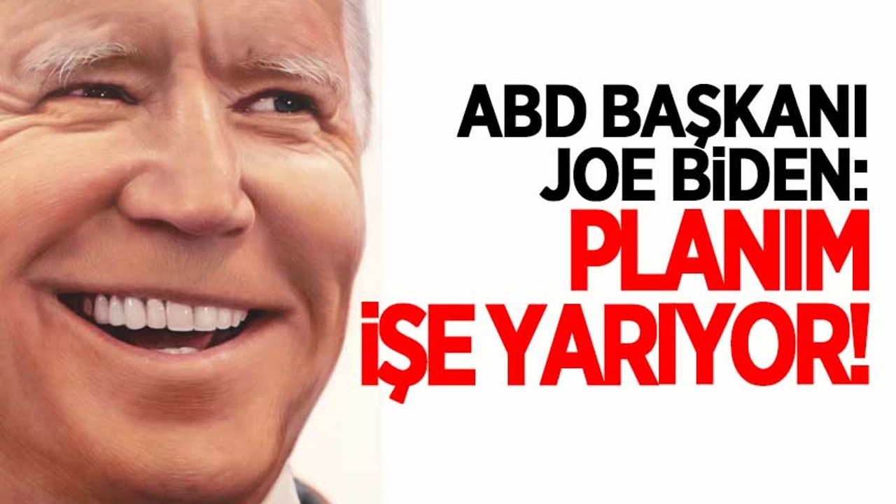Joe Biden: Planım işe yarıyor!