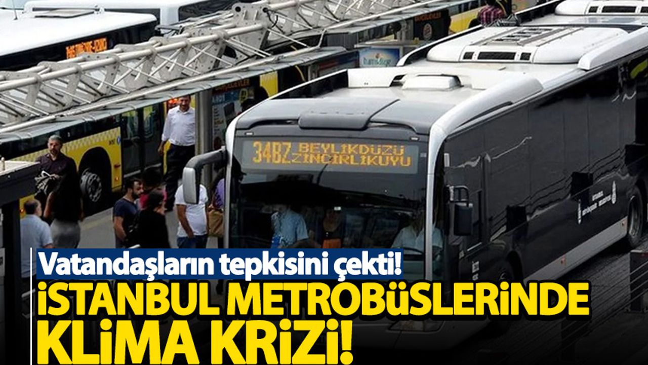 İstanbul metrobüslerinde klima krizi!