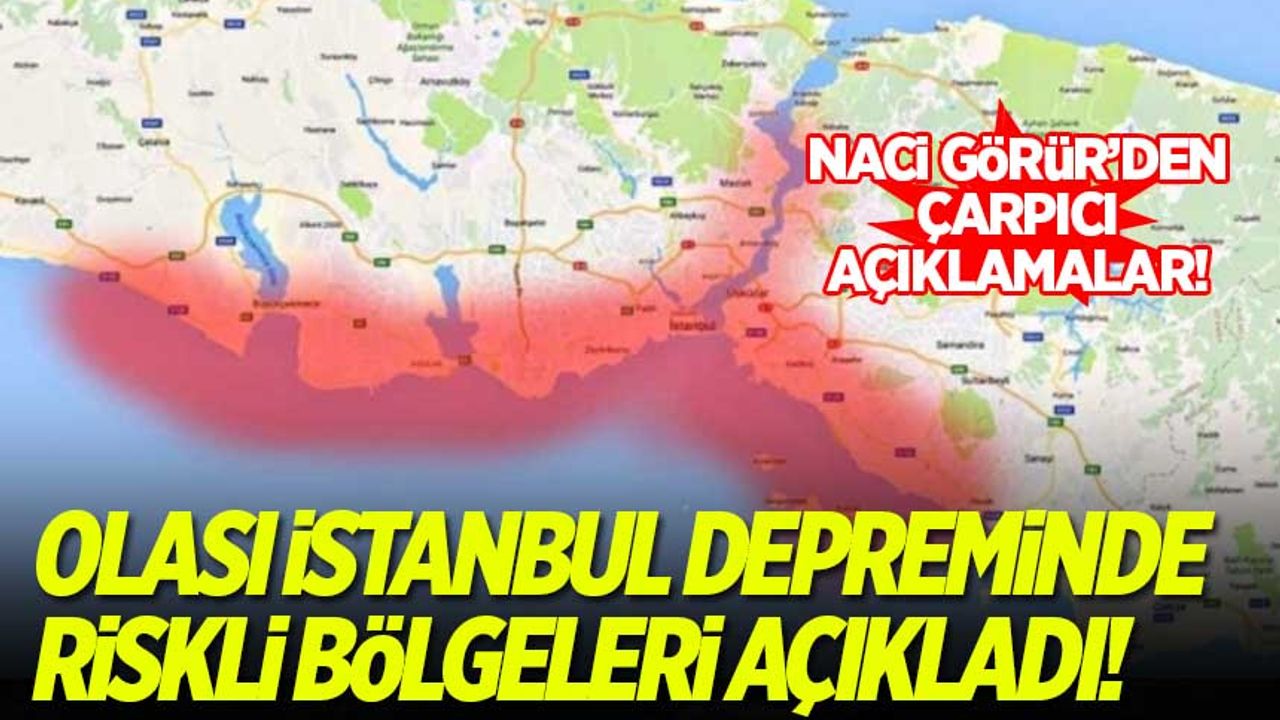 Naci Görür olası İstanbul depremiyle ilgili riskli bölgeleri açıkladı
