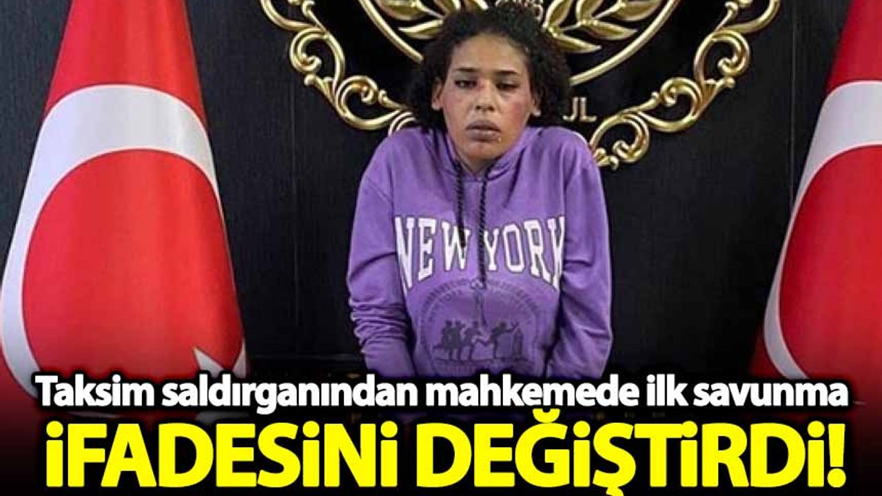 Taksim saldırganından mahkemede ilk savunma: İfadesini değiştirdi