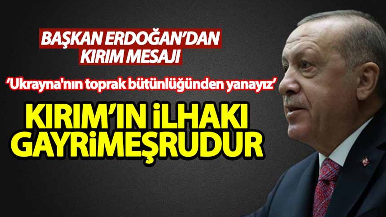 Başkan Erdoğan'dan Kırım mesajı: Kırım'ın ilhakı gayrimeşrudur