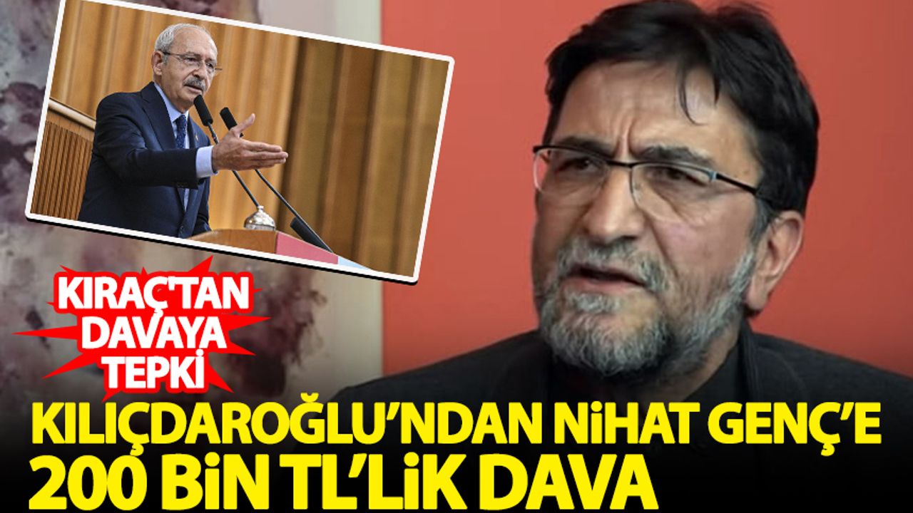 Kılıçdaroğlu'ndan Nihat Genç’e 200 bin TL'lik dava