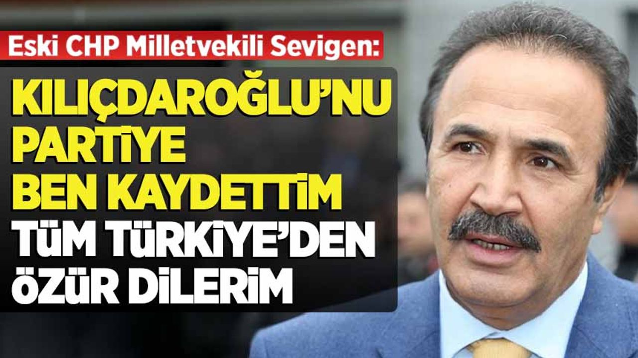 "Kılıçdaroğlu'nu partiye ben kaydettim, tüm Türkiye'den özür dilerim"